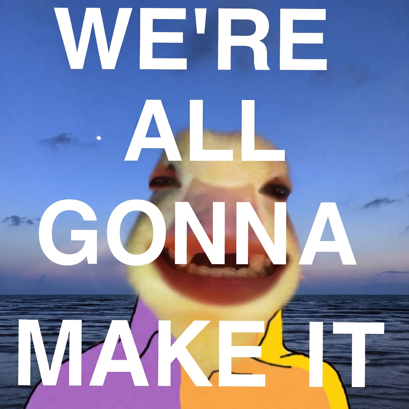 Joby wojak with the caption we're all gonna make it